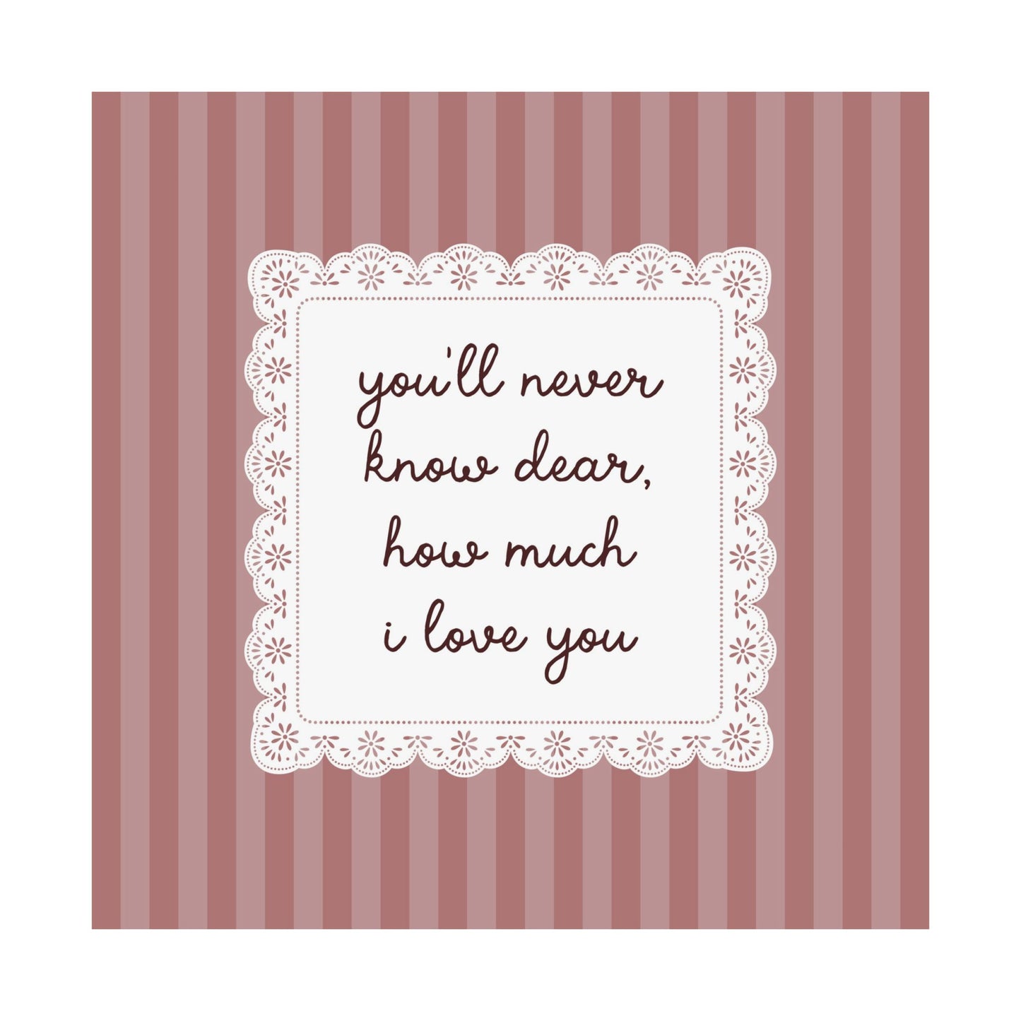 You'll Never Know Dear How Much I Love You Lace Poster