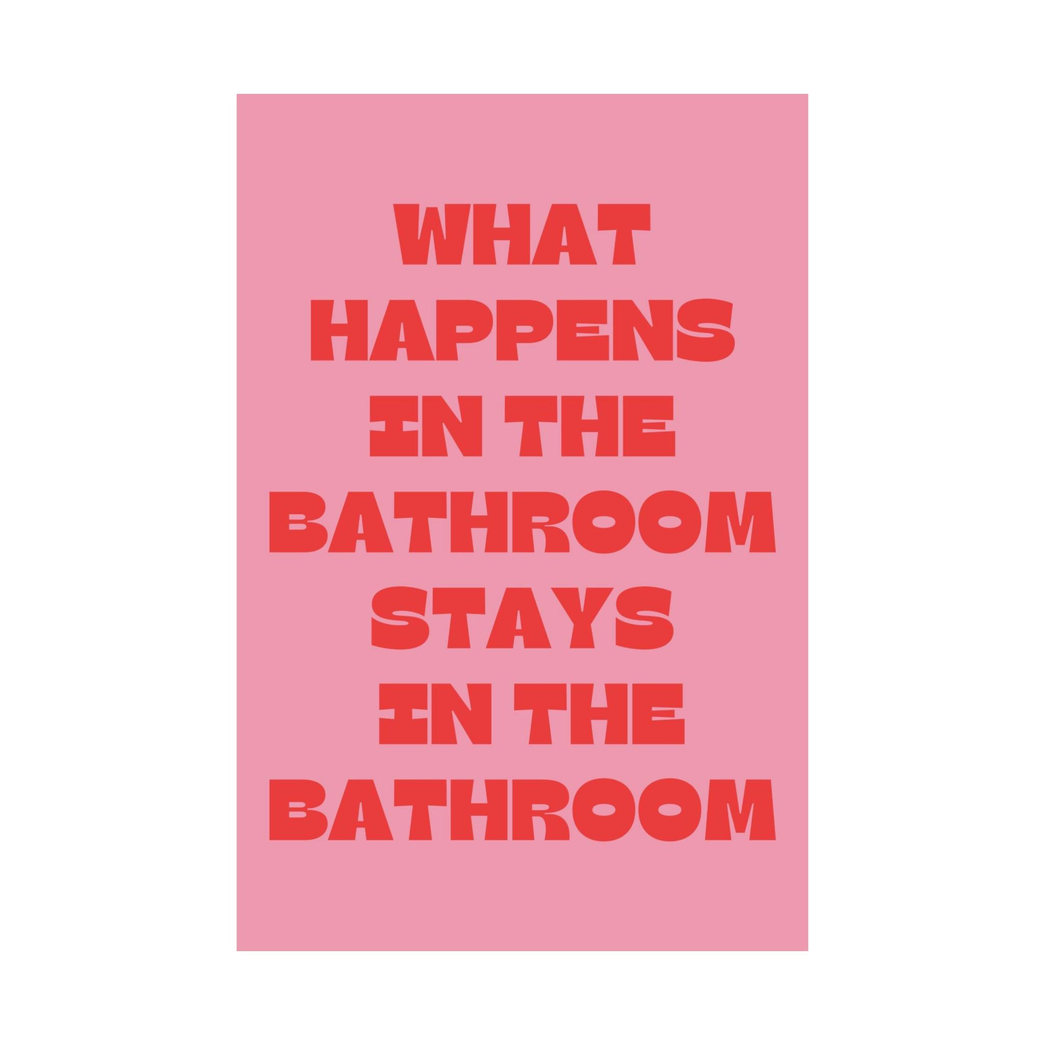 What Happens in the Bathroom Stays in the Bathroom Poster