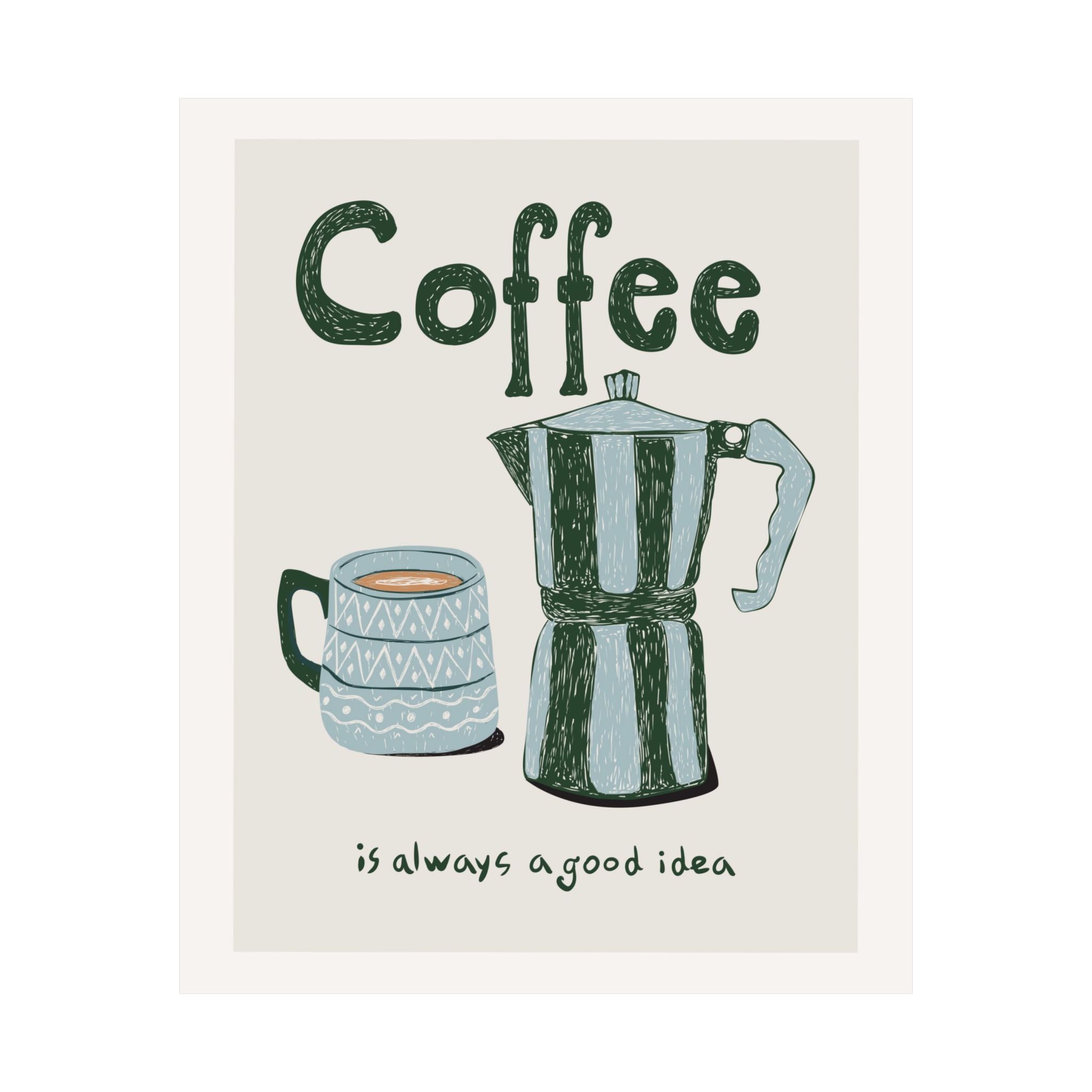 Coffee Is Always A Good Idea Poster