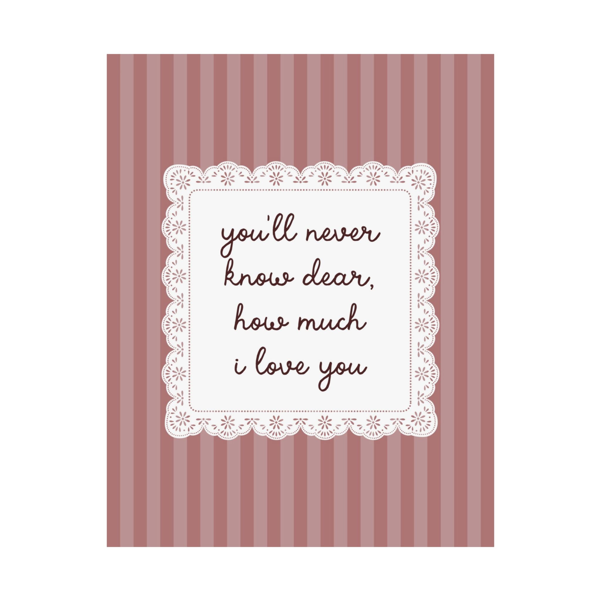 You'll Never Know Dear How Much I Love You Lace Poster