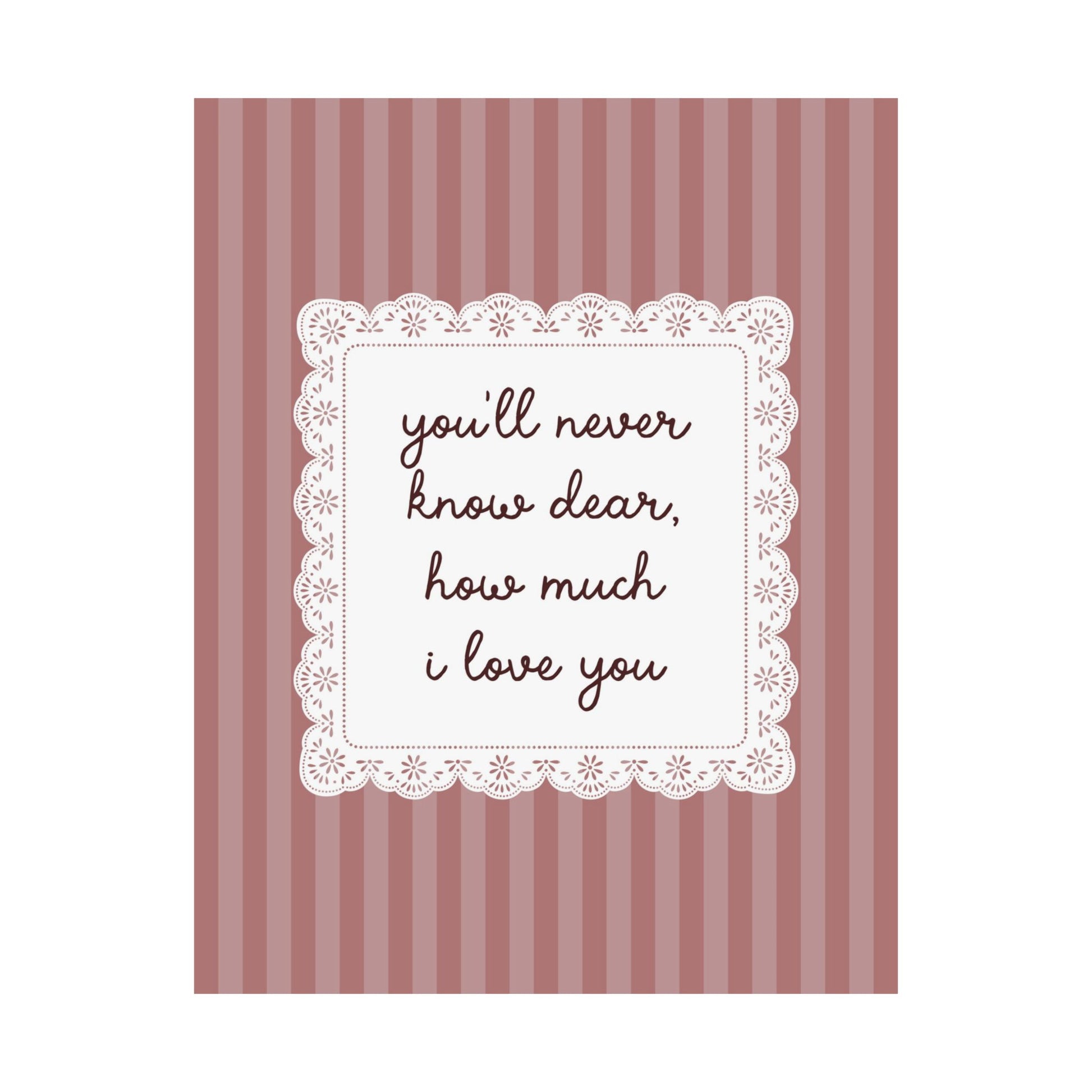 You'll Never Know Dear How Much I Love You Lace Poster
