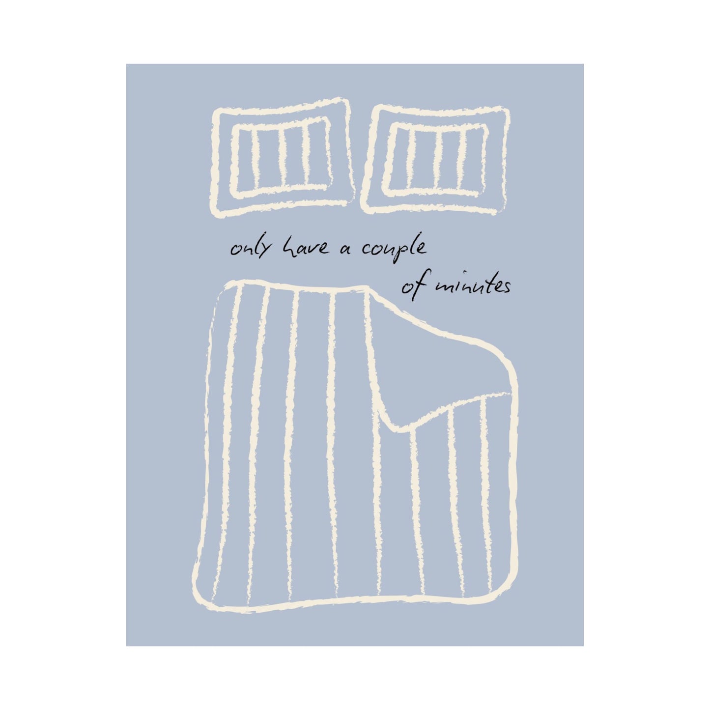 Only Have a Couple of Minutes Bedroom Poster