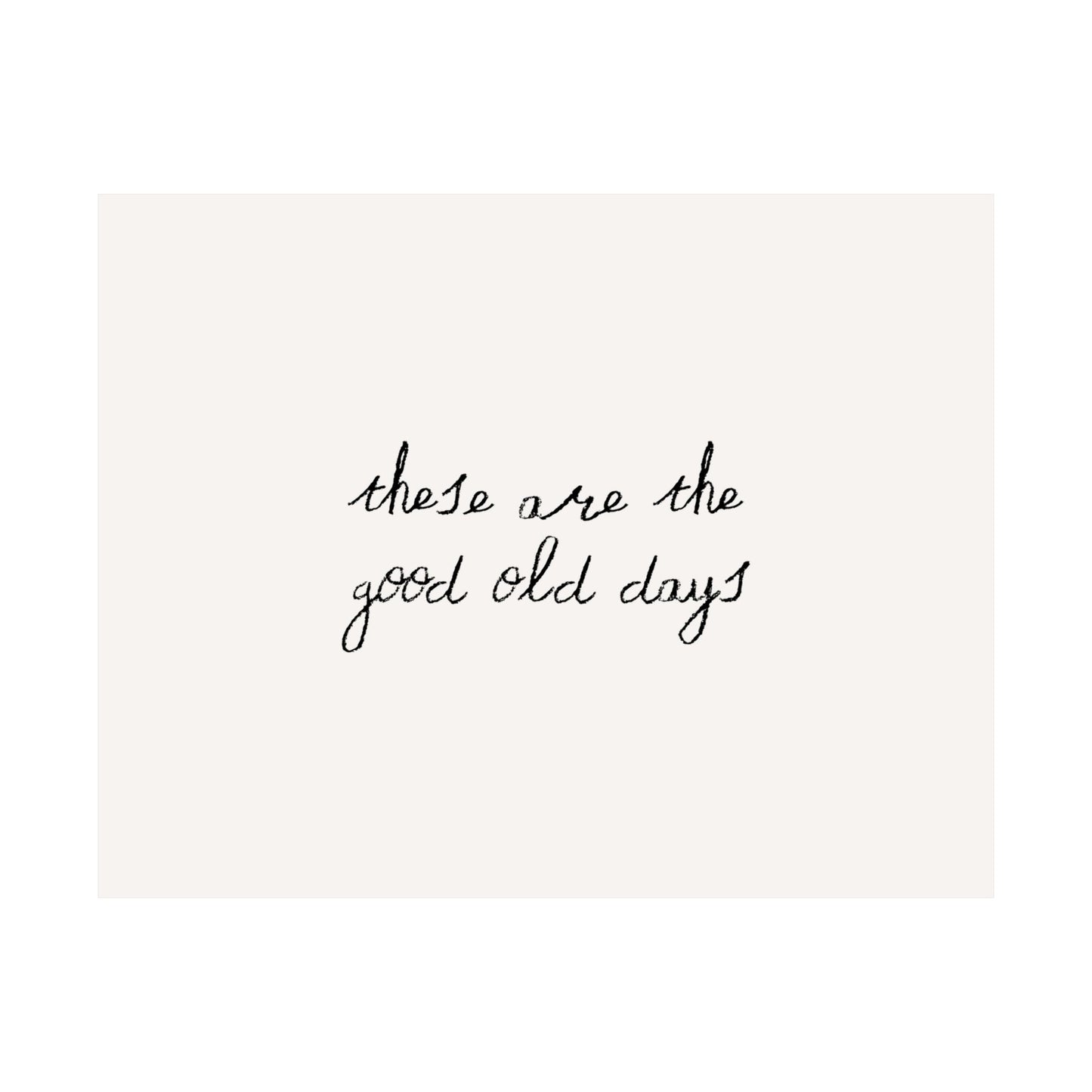 These Are The Good Old Days Minimalist Quote Poster