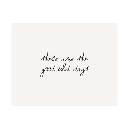 These Are The Good Old Days Minimalist Quote Poster