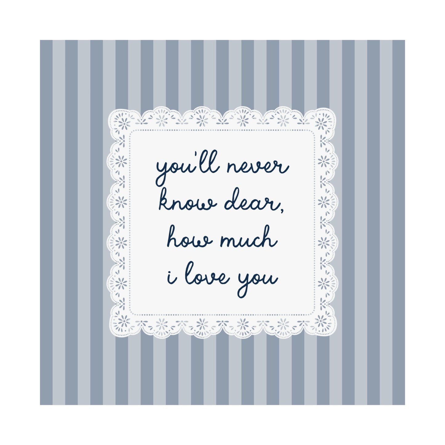 You'll Never Know Dear How Much I Love You Lace Poster