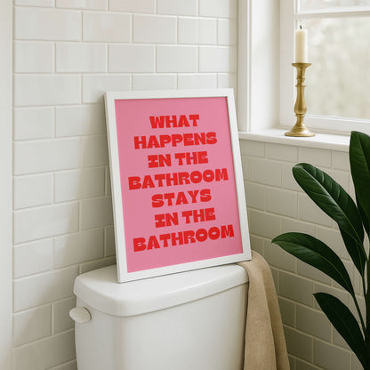 What Happens in the Bathroom Stays in the Bathroom Poster