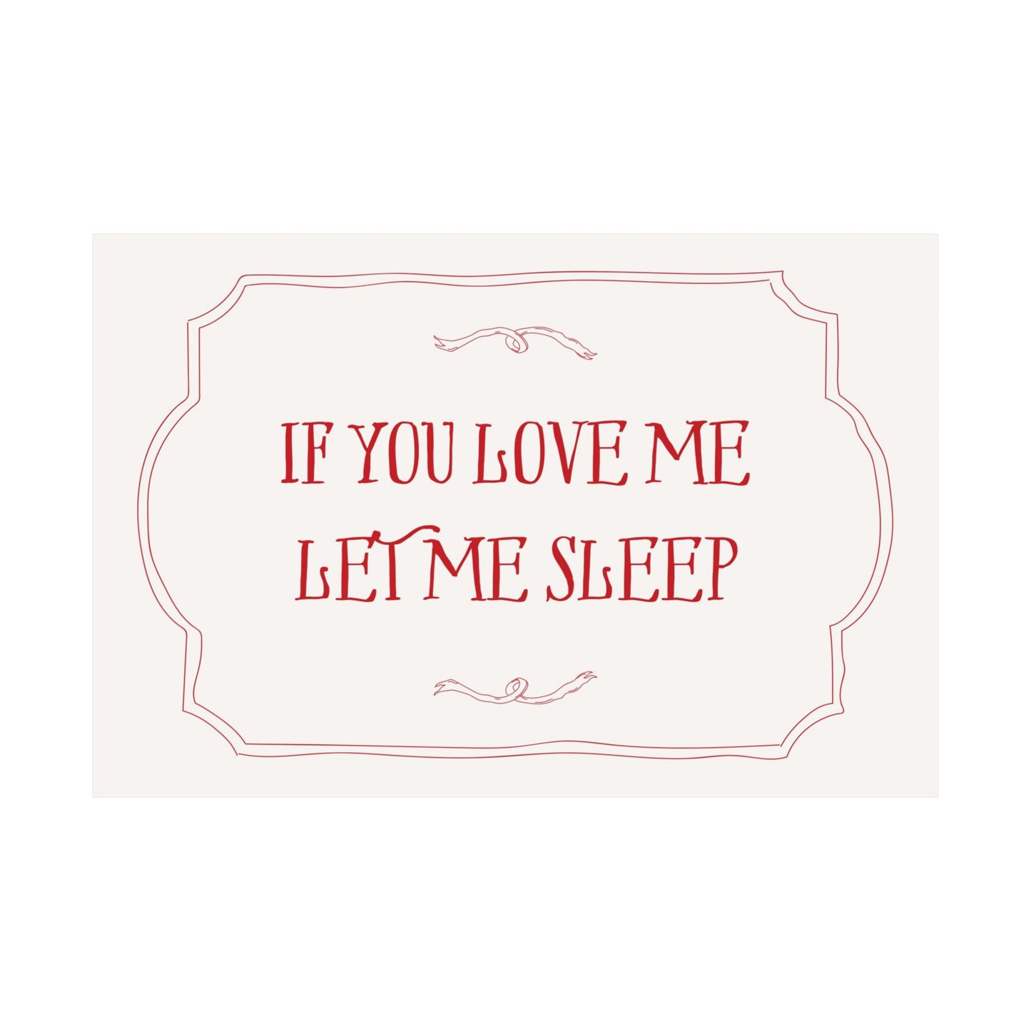 If You Love Me Let Me Sleep Above The Bed Poster