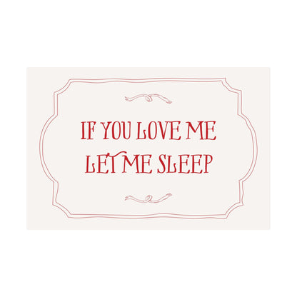 If You Love Me Let Me Sleep Above The Bed Poster