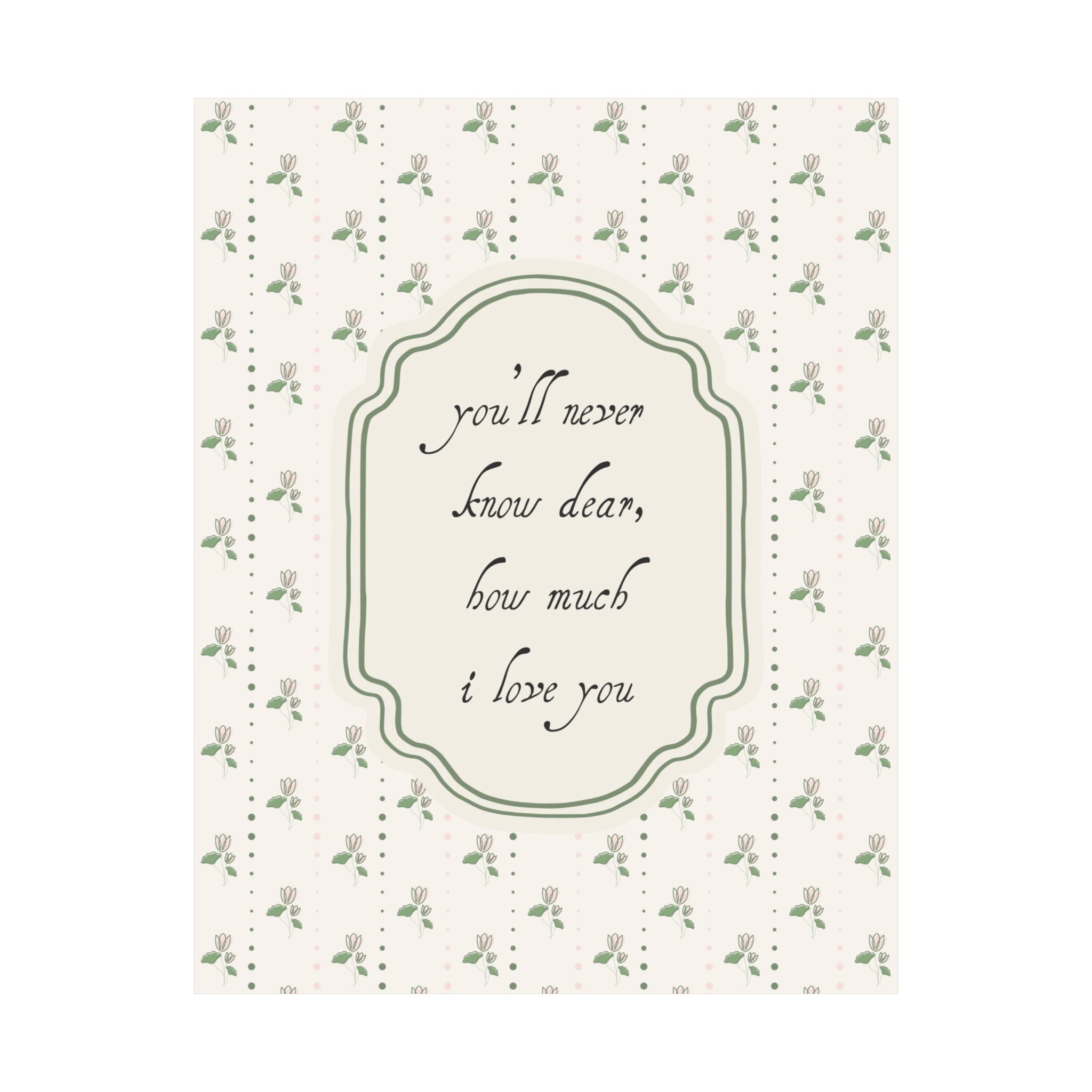 You'll Never Know Dear How Much I Love You Floral Poster