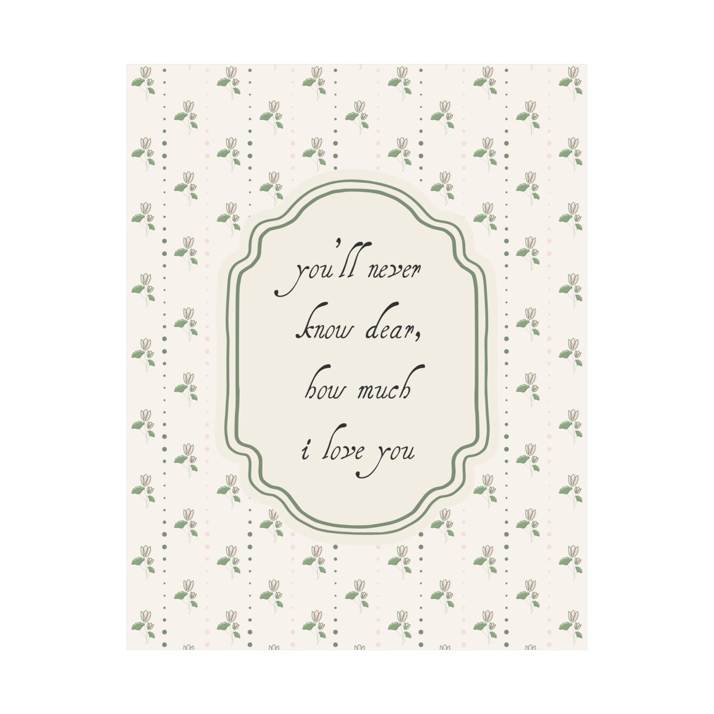 You'll Never Know Dear How Much I Love You Floral Poster