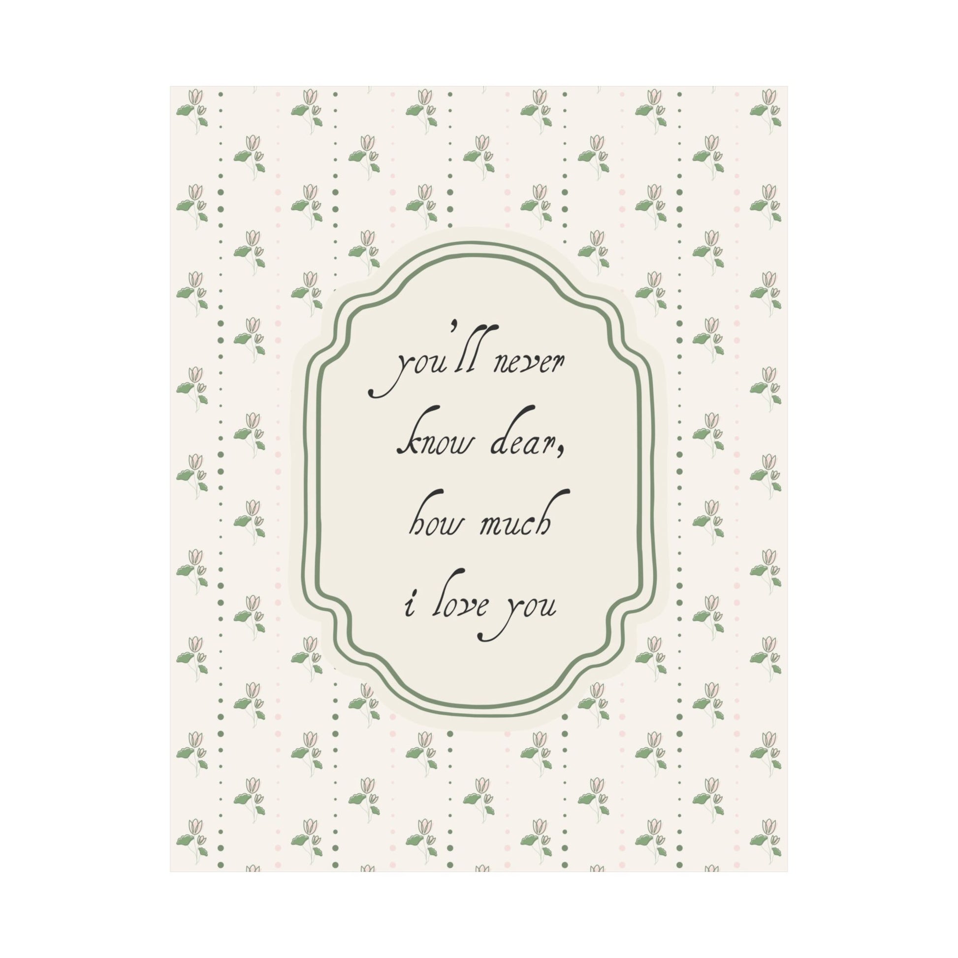 You'll Never Know Dear How Much I Love You Floral Poster