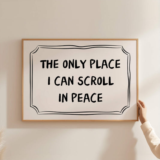 The Only Place I Can Scroll in Peace Bathroom Poster