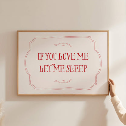 If You Love Me Let Me Sleep Above The Bed Poster